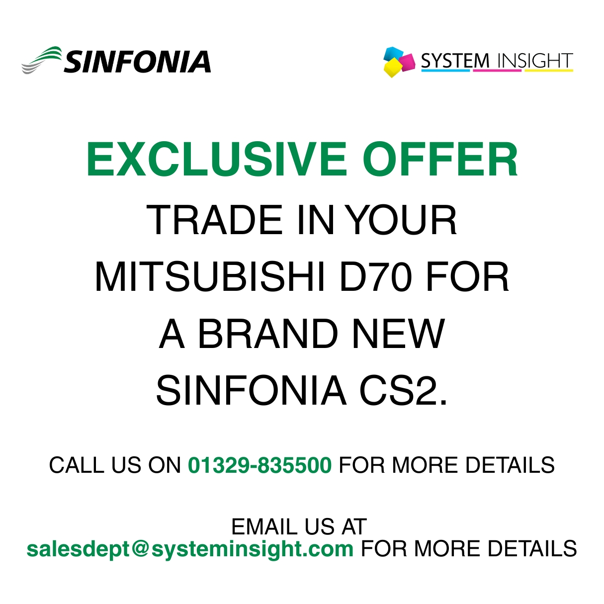 Exclusive offer. TRADE IN YOUR MITSUBISHI D70 FOR A BRAND NEW SINFONIA CS2. CALL US ON 01329-835500 FOR MORE DETAILS. EMAIL US AT salesdept@systeminsight.com FOR MORE DETAILS